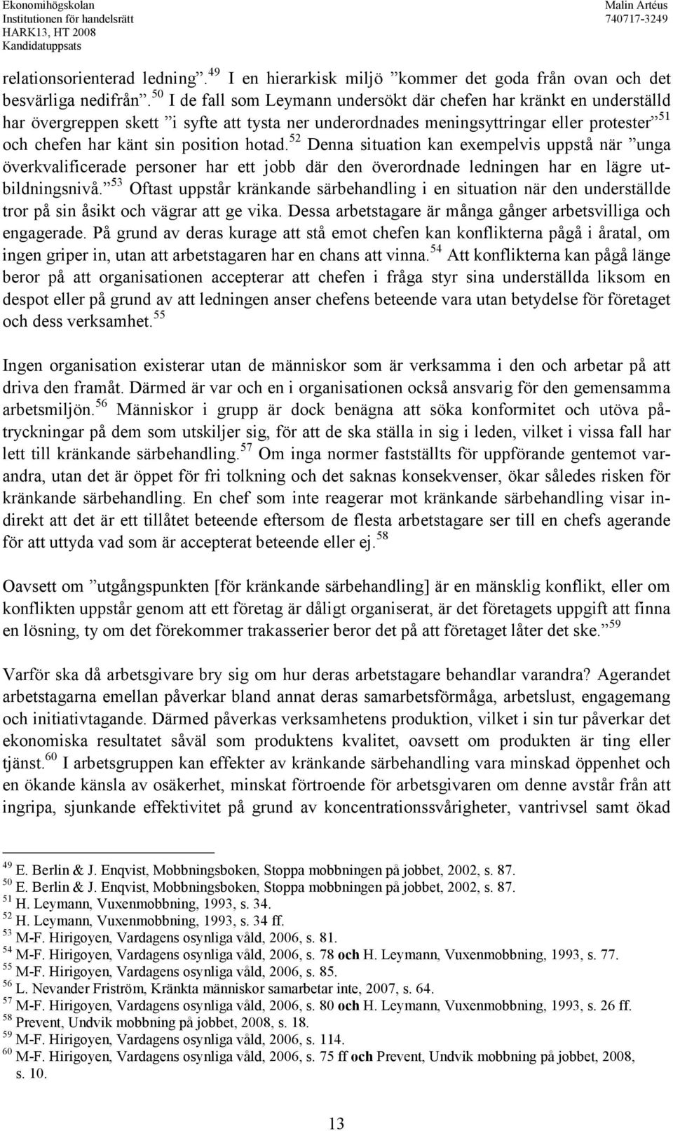 hotad. 52 Denna situation kan exempelvis uppstå när unga överkvalificerade personer har ett jobb där den överordnade ledningen har en lägre utbildningsnivå.