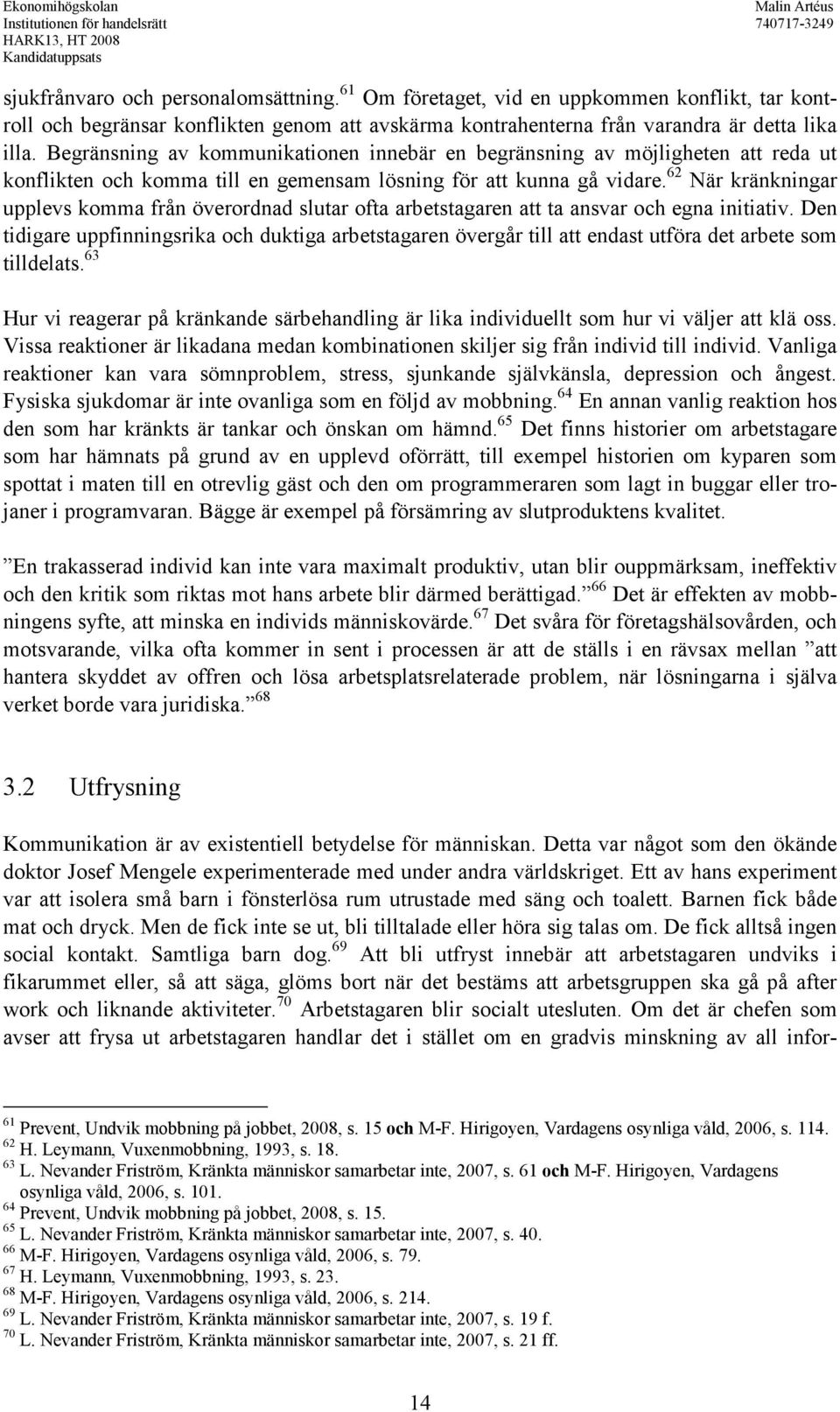 62 När kränkningar upplevs komma från överordnad slutar ofta arbetstagaren att ta ansvar och egna initiativ.