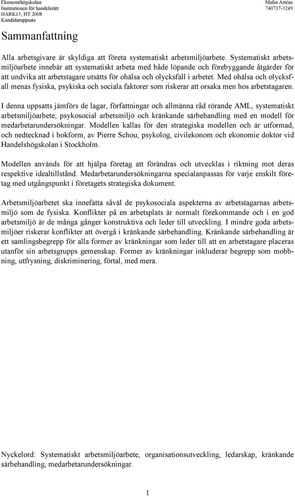 Med ohälsa och olycksfall menas fysiska, psykiska och sociala faktorer som riskerar att orsaka men hos arbetstagaren.