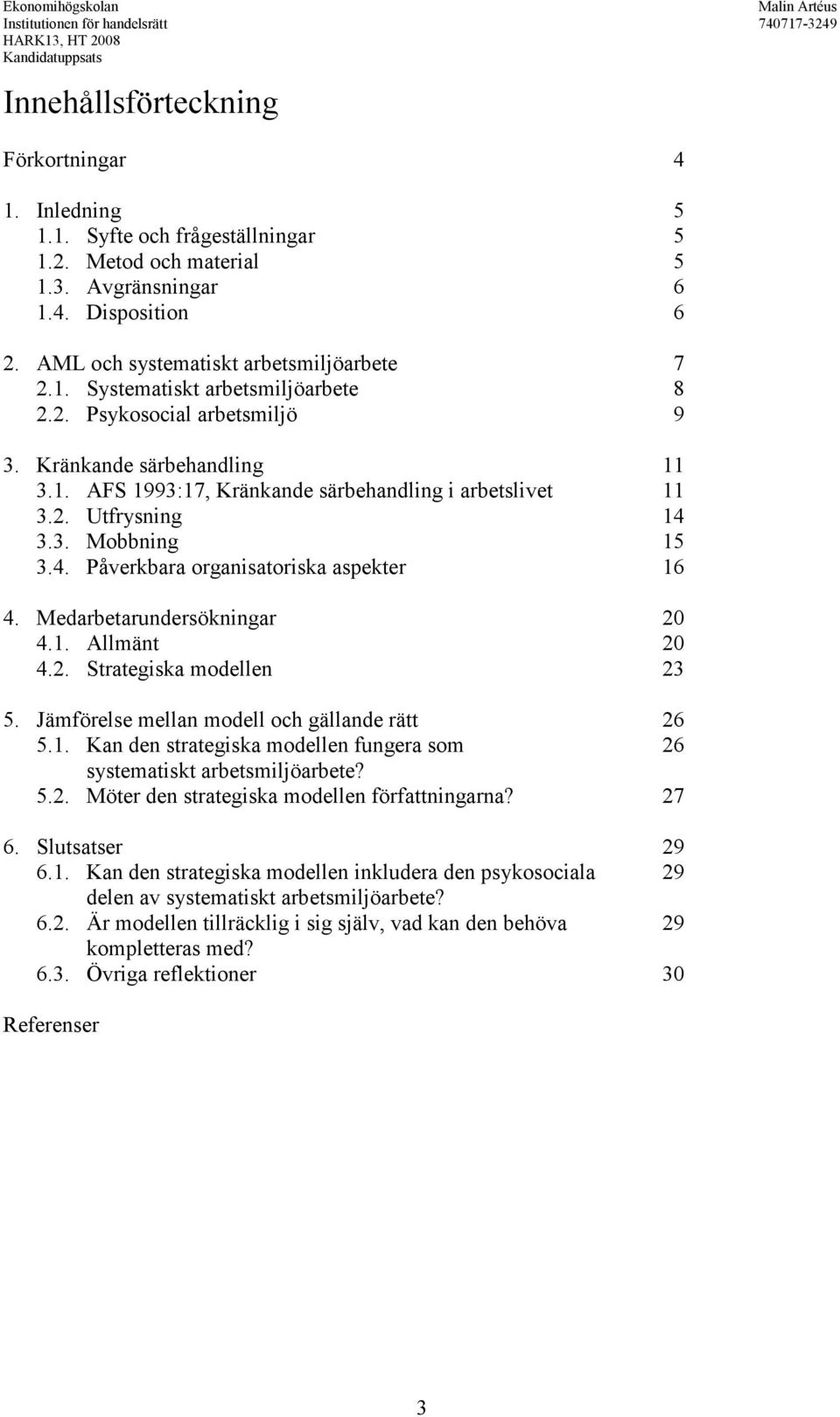 Medarbetarundersökningar 20 4.1. Allmänt 20 4.2. Strategiska modellen 23 5. Jämförelse mellan modell och gällande rätt 26 5.1. Kan den strategiska modellen fungera som 26 systematiskt arbetsmiljöarbete?