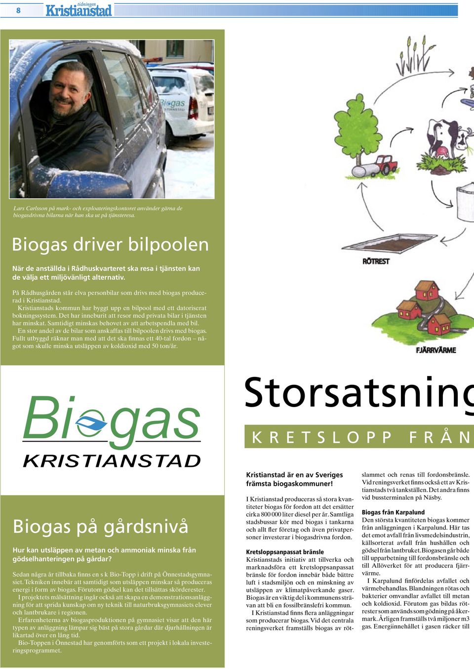 På Rådhusgården står elva personbilar som drivs med biogas producerad i Kristianstad. Kristianstads kommun har byggt upp en bilpool med ett datoriserat bokningssystem.