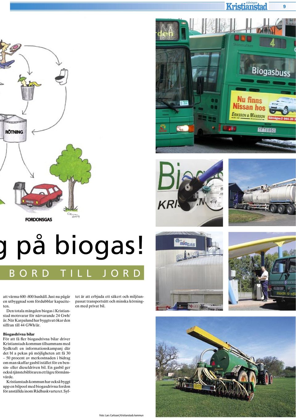Biogasdrivna bilar För att få fler biogasdrivna bilar driver Kristianstads kommun tillsammans med Sydkraft en informationskampanj där det bl a pekas på möjligheten att få 30 50 procent av