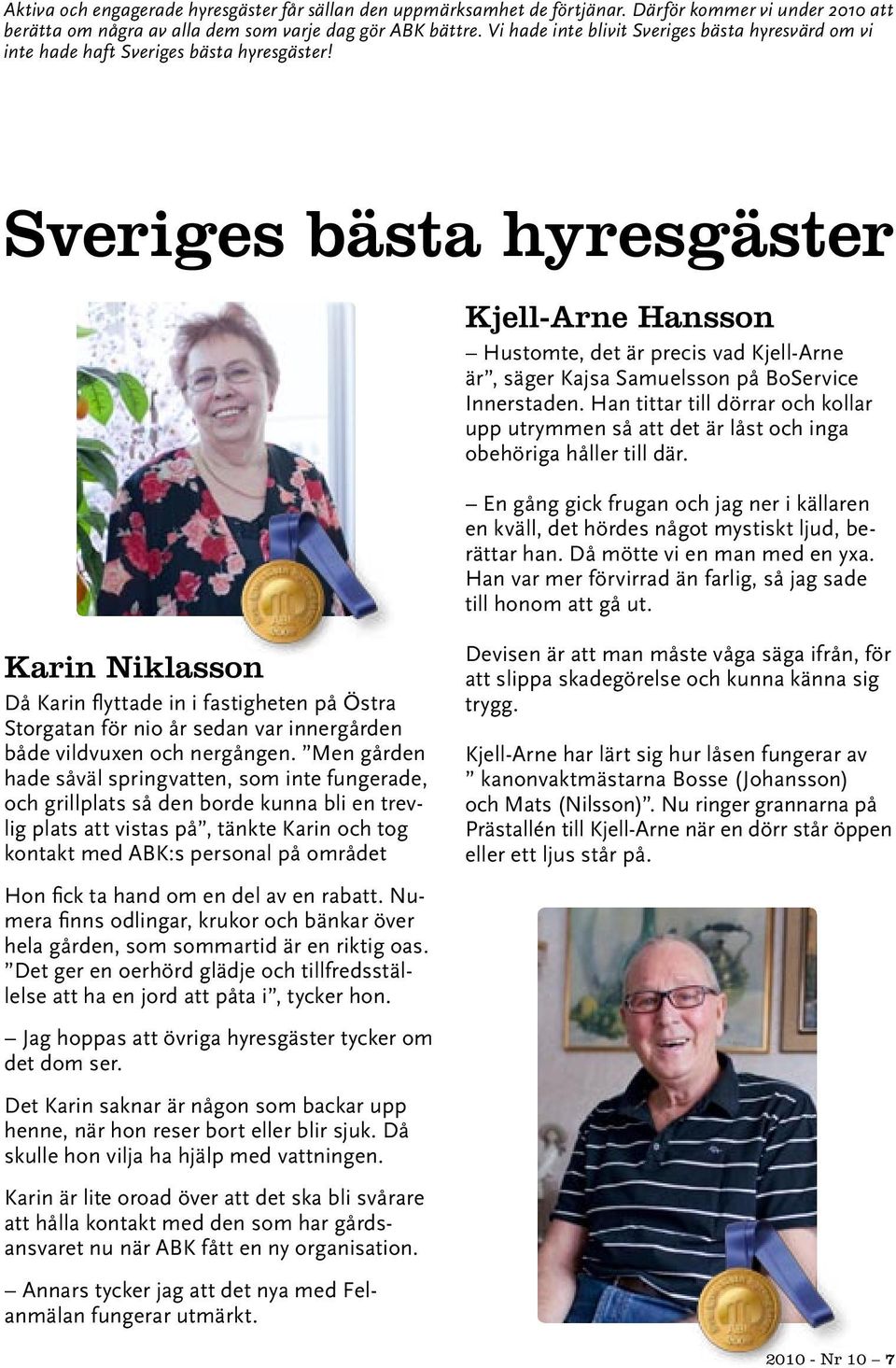 Sveriges bästa hyresgäster Kjell-Arne Hansson Hustomte, det är precis vad Kjell-Arne är, säger Kajsa Samuelsson på BoService Innerstaden.