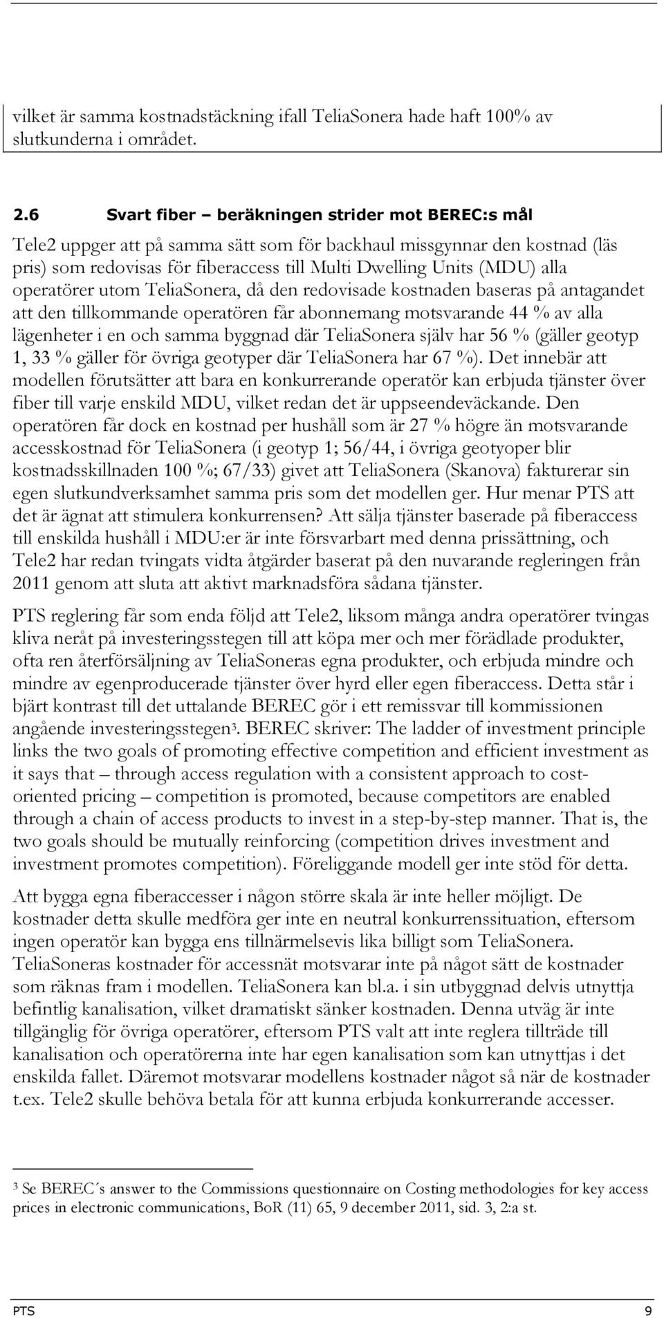 operatörer utom TeliaSonera, då den redovisade kostnaden baseras på antagandet att den tillkommande operatören får abonnemang motsvarande 44 % av alla lägenheter i en och samma byggnad där