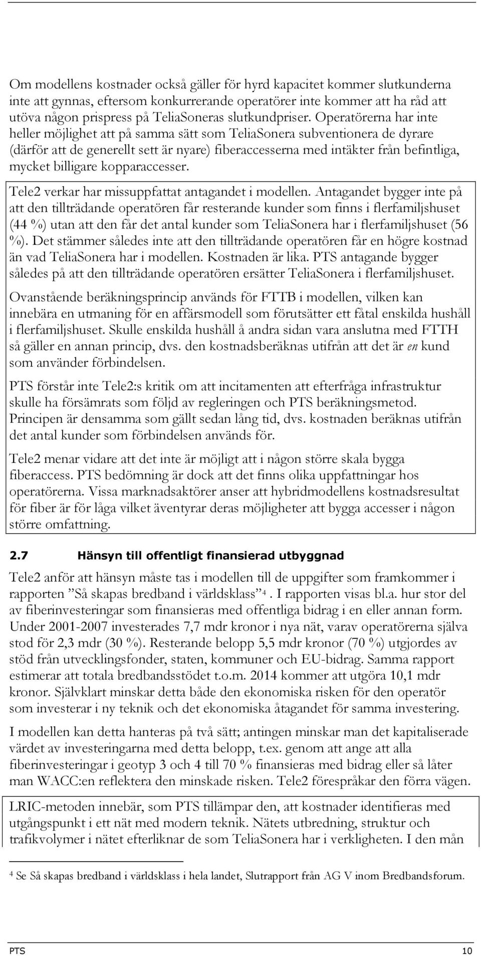 Operatörerna har inte heller möjlighet att på samma sätt som TeliaSonera subventionera de dyrare (därför att de generellt sett är nyare) fiberaccesserna med intäkter från befintliga, mycket billigare