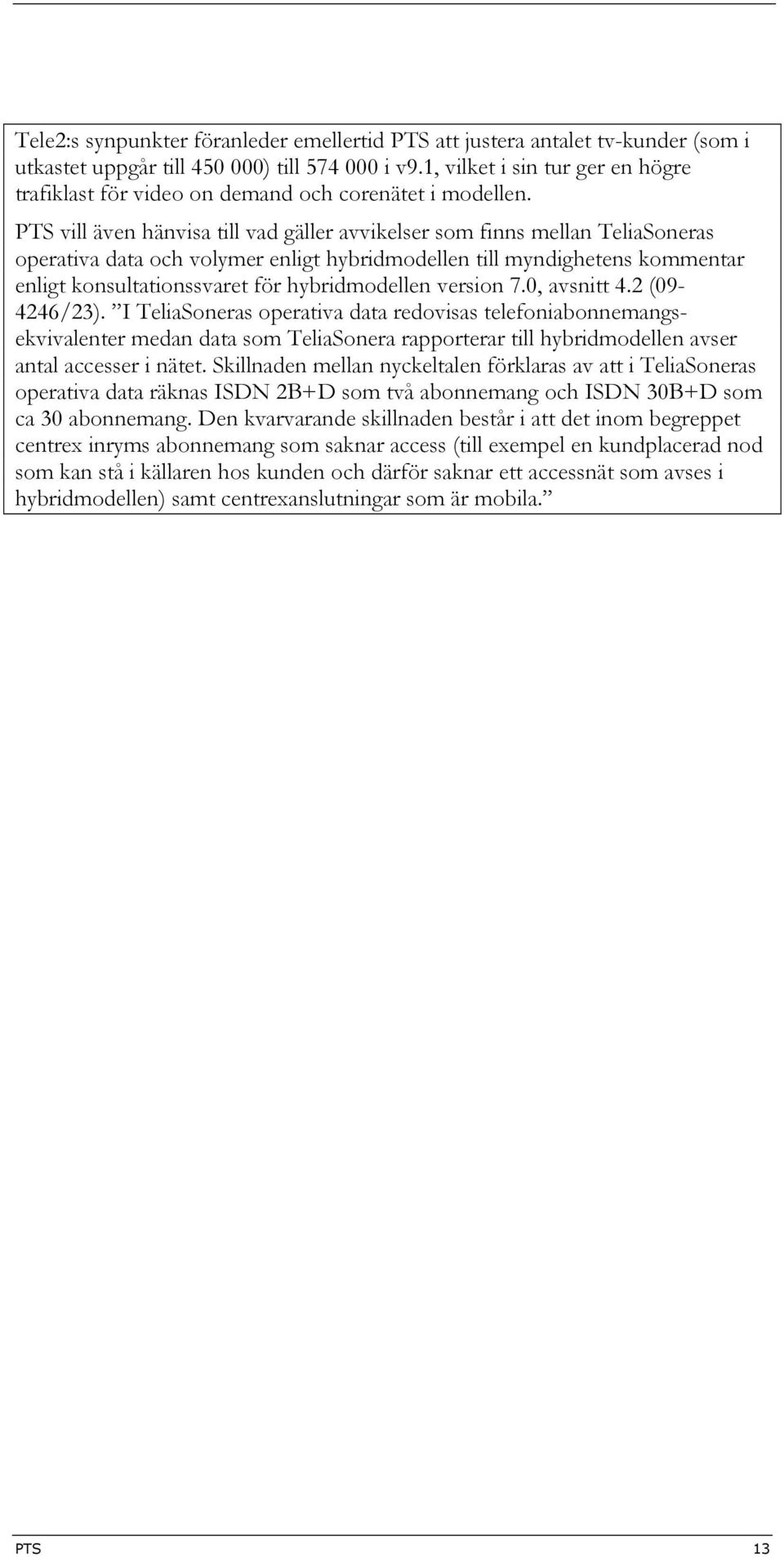 PTS vill även hänvisa till vad gäller avvikelser som finns mellan TeliaSoneras operativa data och volymer enligt hybridmodellen till myndighetens kommentar enligt konsultationssvaret för