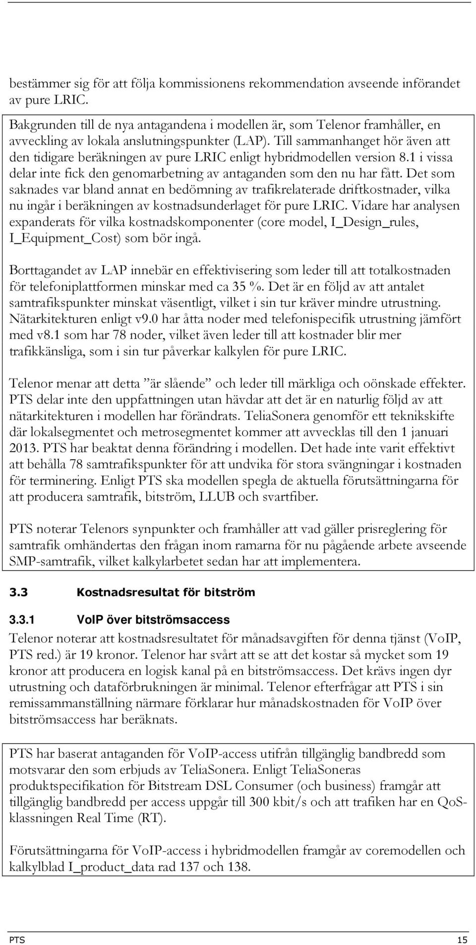 Till sammanhanget hör även att den tidigare beräkningen av pure LRIC enligt hybridmodellen version 8.1 i vissa delar inte fick den genomarbetning av antaganden som den nu har fått.