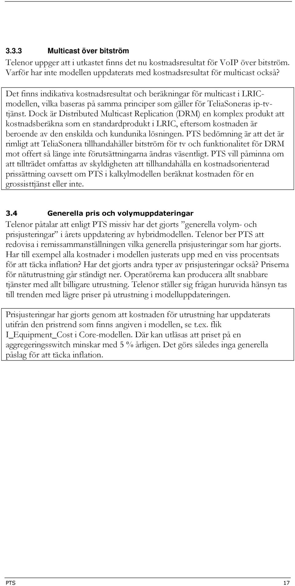 Dock är Distributed Multicast Replication (DRM) en komplex produkt att kostnadsberäkna som en standardprodukt i LRIC, eftersom kostnaden är beroende av den enskilda och kundunika lösningen.