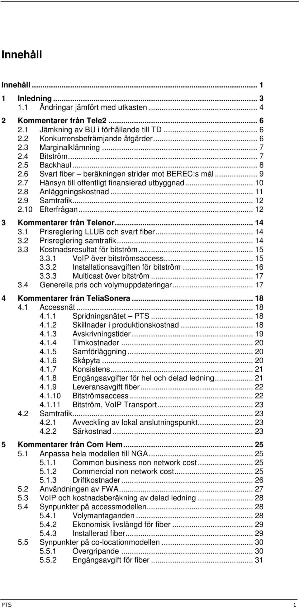 .. 12 2.10 Efterfrågan... 12 3 Kommentarer från Telenor... 14 3.1 Prisreglering LLUB och svart fiber... 14 3.2 Prisreglering samtrafik... 14 3.3 Kostnadsresultat för bitström... 15 3.3.1 VoIP över bitströmsaccess.