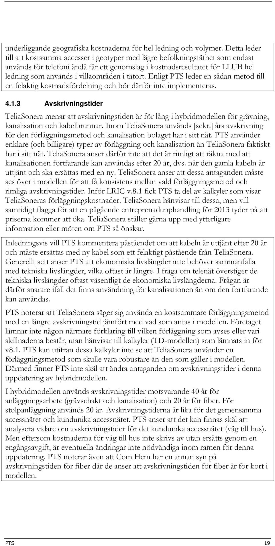 villaområden i tätort. Enligt PTS leder en sådan metod till en felaktig kostnadsfördelning och bör därför inte implementeras. 4.1.