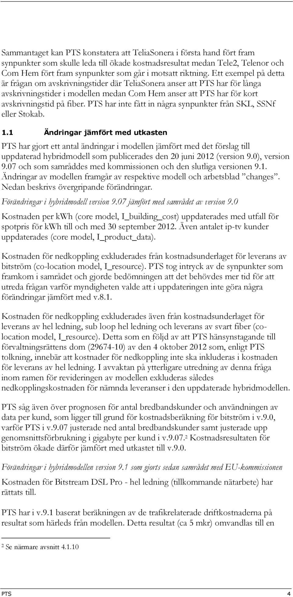 Ett exempel på detta är frågan om avskrivningstider där TeliaSonera anser att PTS har för långa avskrivningstider i modellen medan Com Hem anser att PTS har för kort avskrivningstid på fiber.