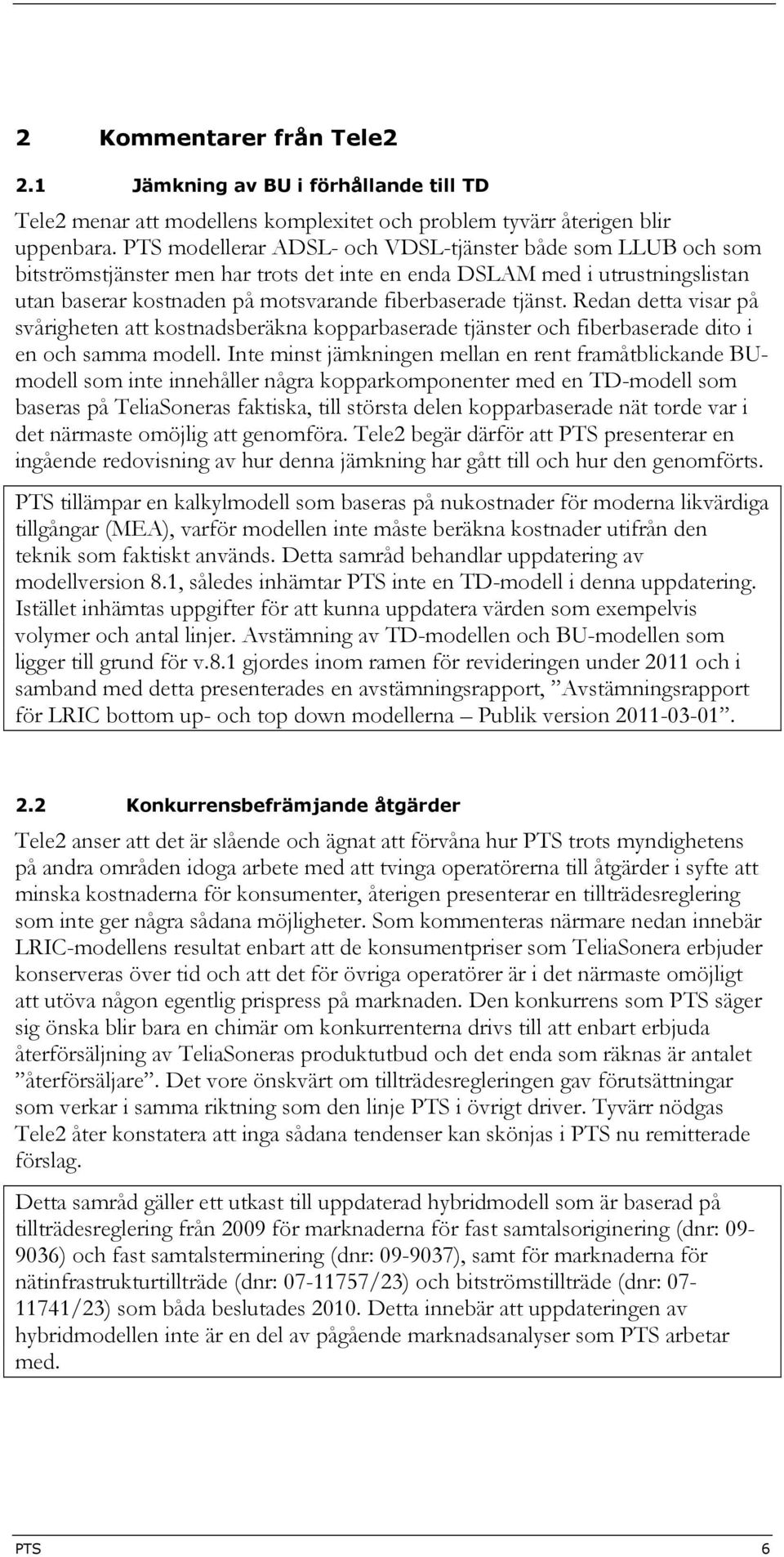 Redan detta visar på svårigheten att kostnadsberäkna kopparbaserade tjänster och fiberbaserade dito i en och samma modell.