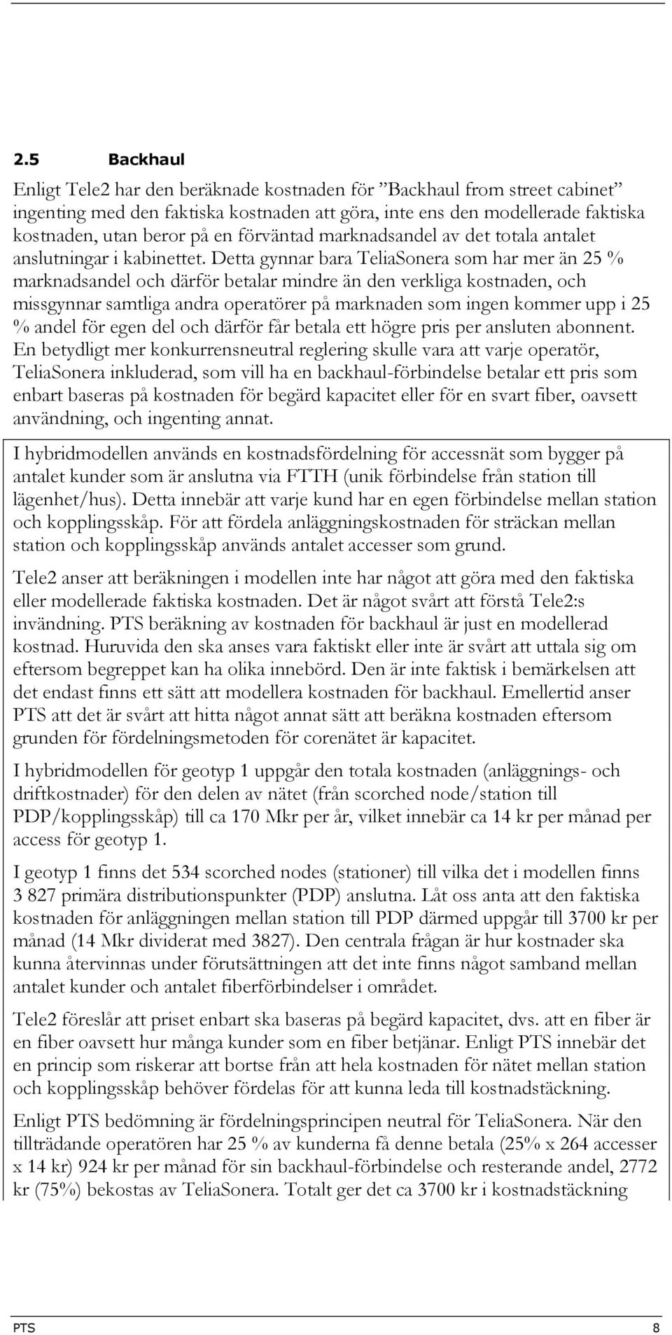 Detta gynnar bara TeliaSonera som har mer än 25 % marknadsandel och därför betalar mindre än den verkliga kostnaden, och missgynnar samtliga andra operatörer på marknaden som ingen kommer upp i 25 %