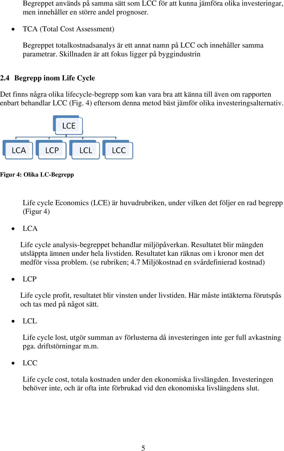 4 Begrepp inom Life Cycle Det finns några olika lifecycle-begrepp som kan vara bra att känna till även om rapporten enbart behandlar LCC (Fig.