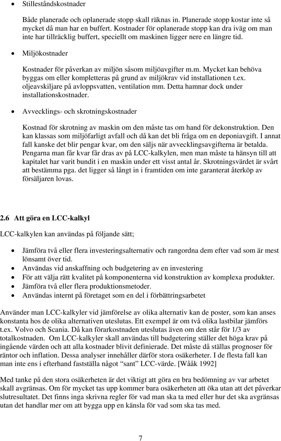 m. Mycket kan behöva byggas om eller kompletteras på grund av miljökrav vid installationen t.ex. oljeavskiljare på avloppsvatten, ventilation mm. Detta hamnar dock under installationskostnader.