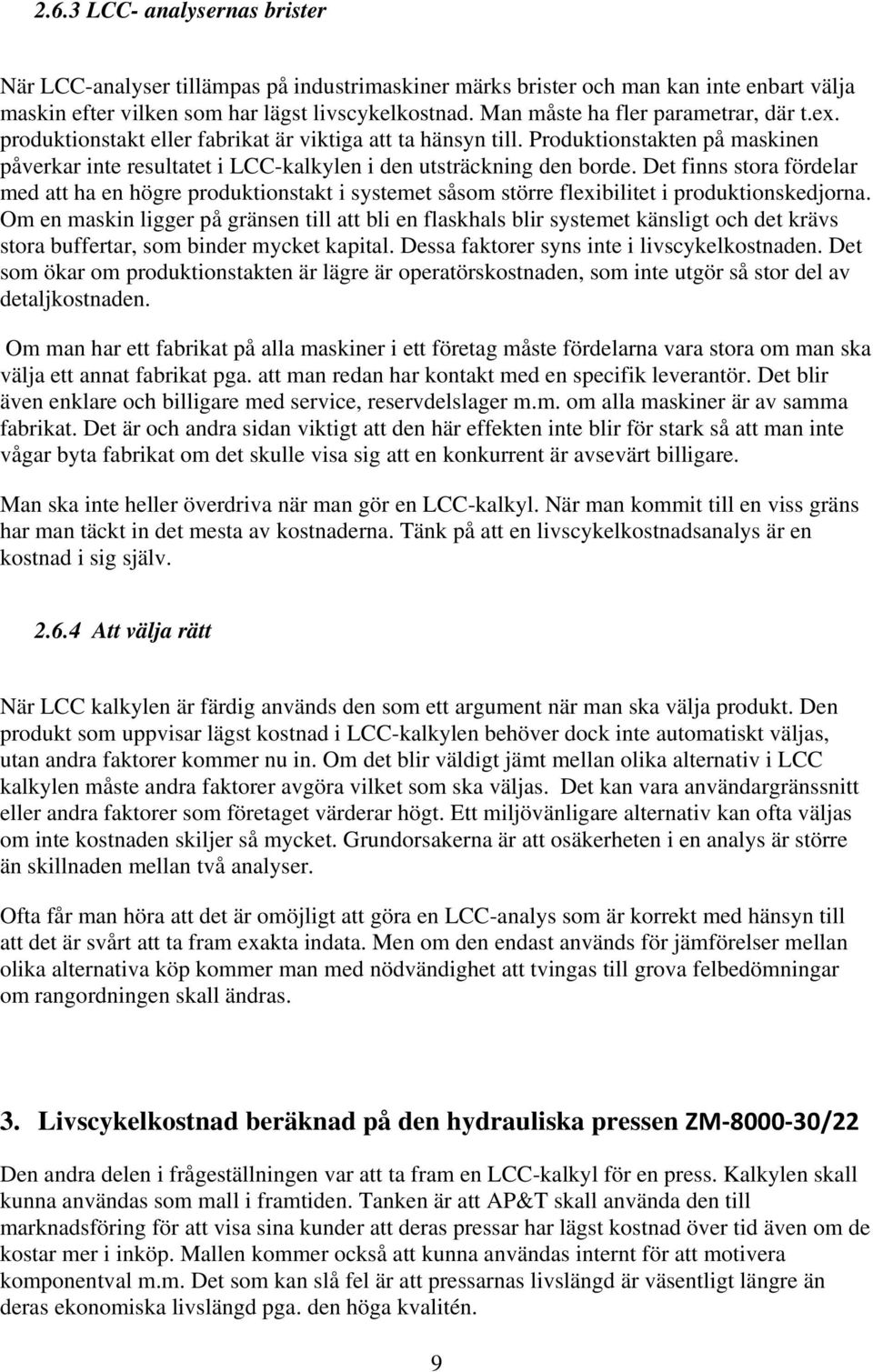 Produktionstakten på maskinen påverkar inte resultatet i LCC-kalkylen i den utsträckning den borde.