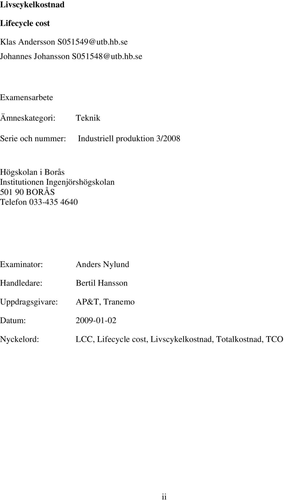 se Examensarbete Ämneskategori: Teknik Serie och nummer: Industriell produktion 3/2008 Högskolan i Borås