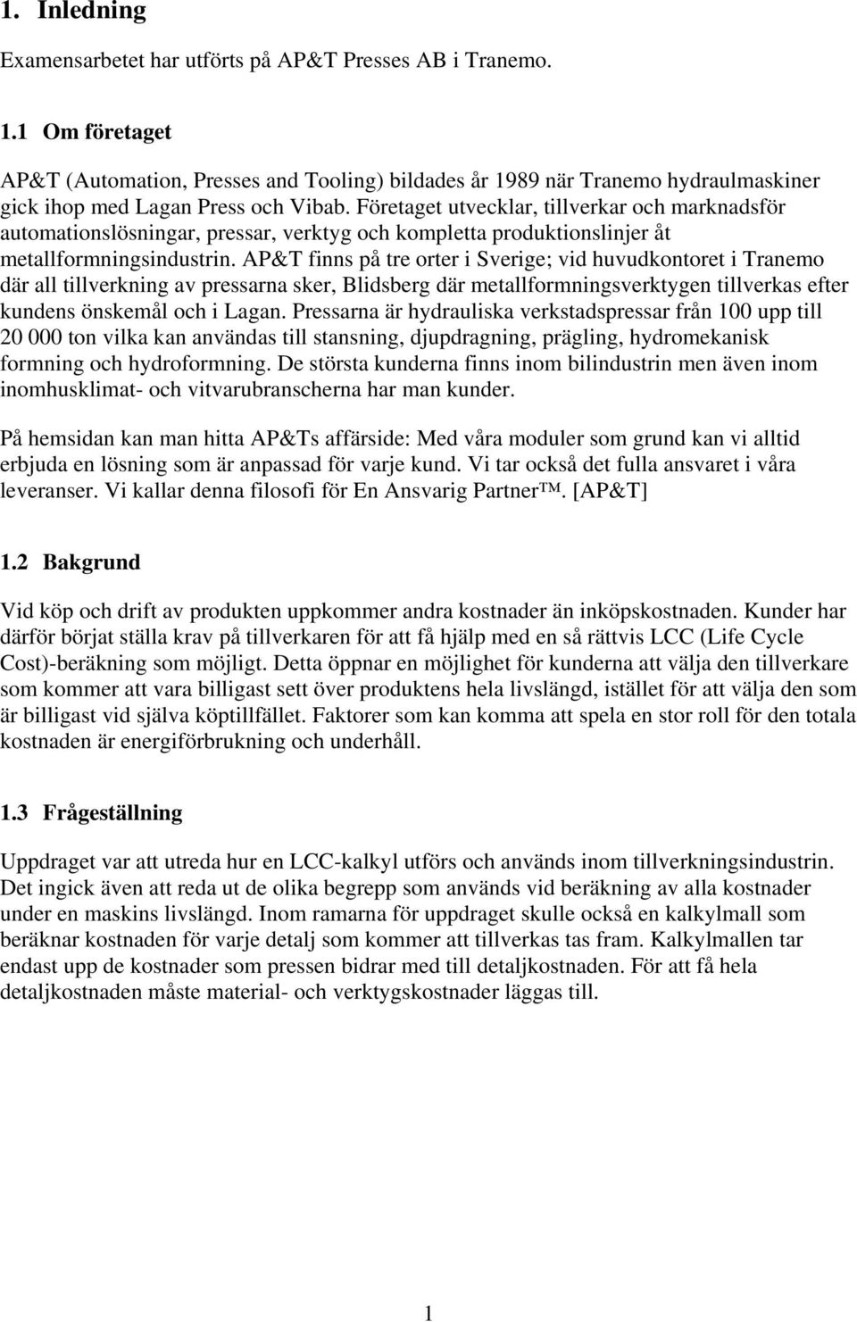 Företaget utvecklar, tillverkar och marknadsför automationslösningar, pressar, verktyg och kompletta produktionslinjer åt metallformningsindustrin.