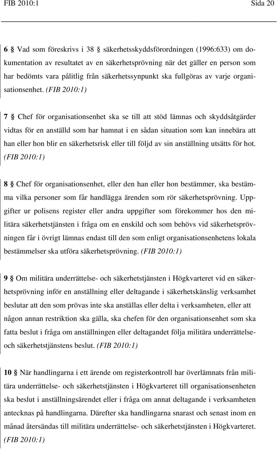 7 Chef för organisationsenhet ska se till att stöd lämnas och skyddsåtgärder vidtas för en anställd som har hamnat i en sådan situation som kan innebära att han eller hon blir en säkerhetsrisk eller