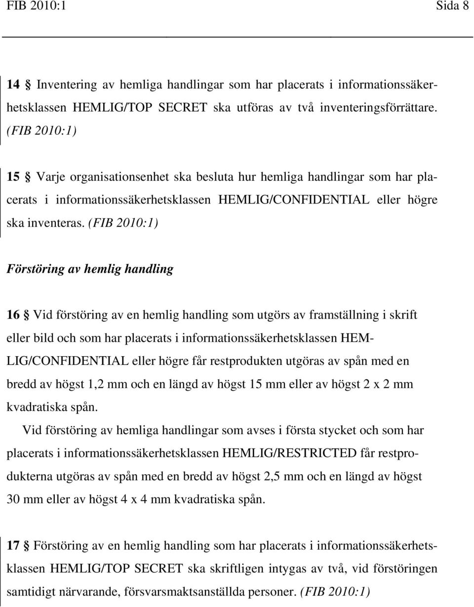 Förstöring av hemlig handling 16 Vid förstöring av en hemlig handling som utgörs av framställning i skrift eller bild och som har placerats i informationssäkerhetsklassen HEM- LIG/CONFIDENTIAL eller