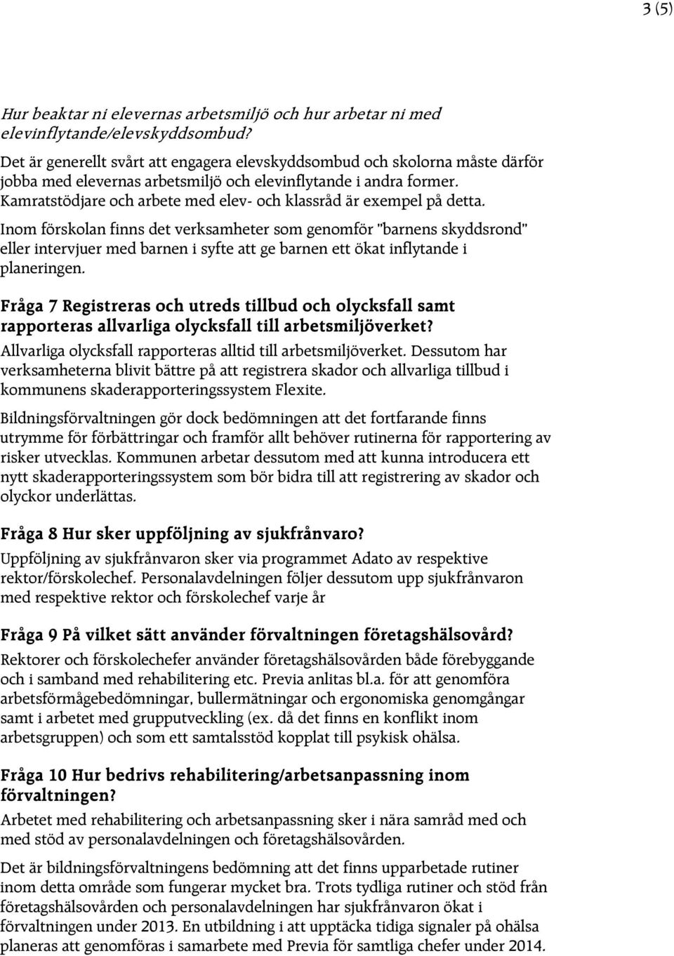 Kamratstödjare och arbete med elev- och klassråd är exempel på detta.