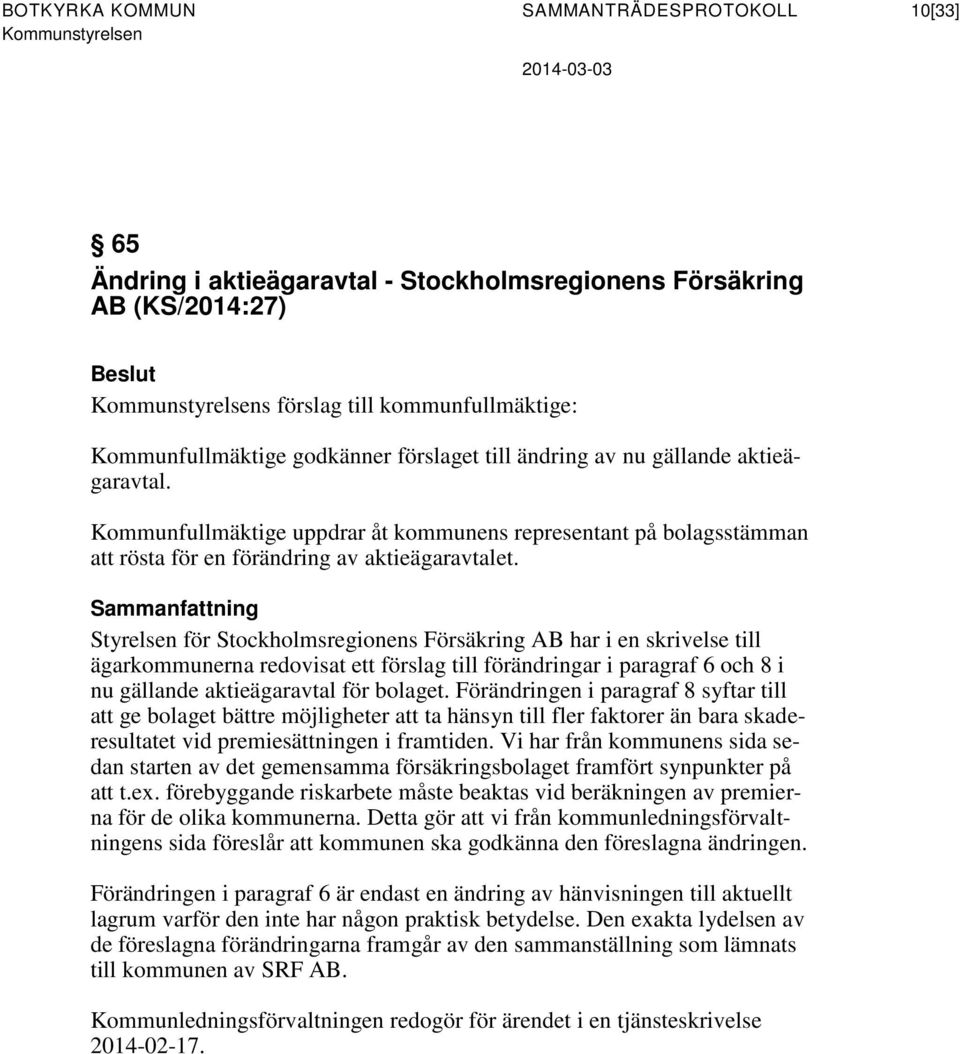 Sammanfattning Styrelsen för Stockholmsregionens Försäkring AB har i en skrivelse till ägarkommunerna redovisat ett förslag till förändringar i paragraf 6 och 8 i nu gällande aktieägaravtal för