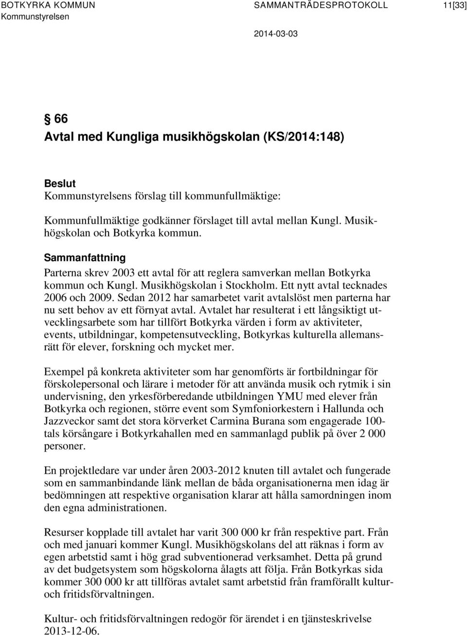 Ett nytt avtal tecknades 2006 och 2009. Sedan 2012 har samarbetet varit avtalslöst men parterna har nu sett behov av ett förnyat avtal.