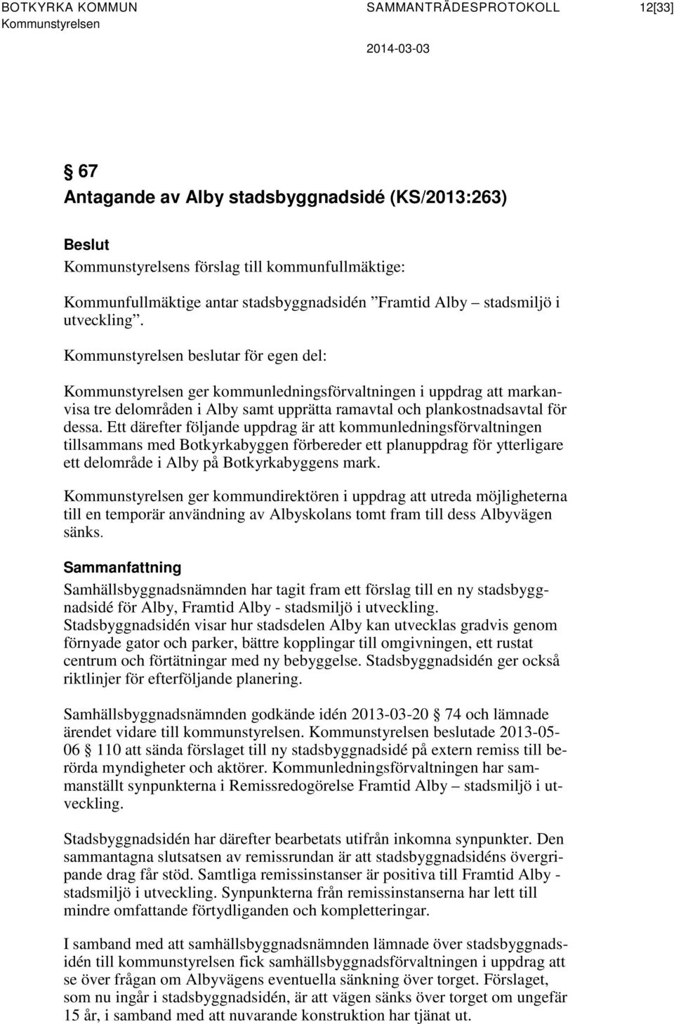 Ett därefter följande uppdrag är att kommunledningsförvaltningen tillsammans med Botkyrkabyggen förbereder ett planuppdrag för ytterligare ett delområde i Alby på Botkyrkabyggens mark.