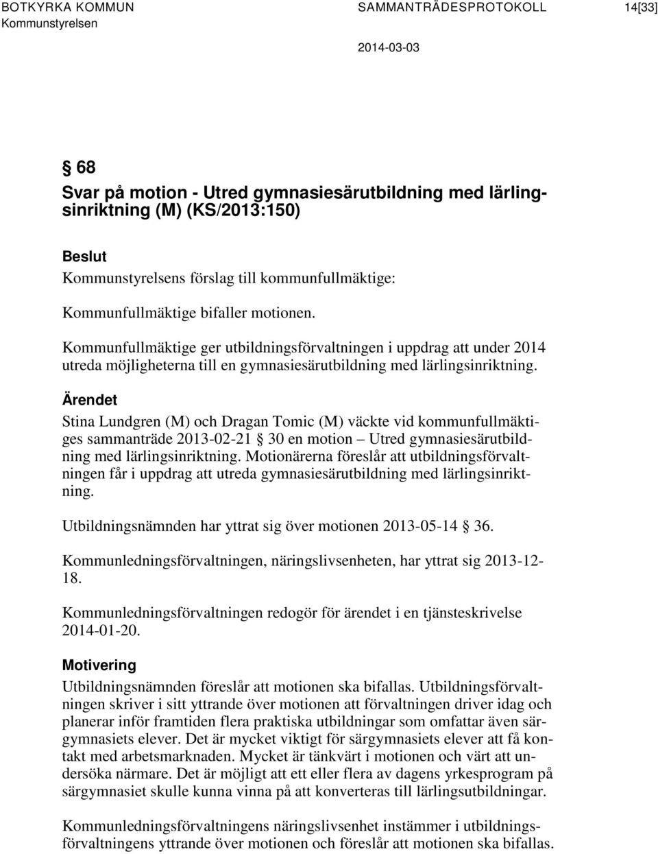 Ärendet Stina Lundgren (M) och Dragan Tomic (M) väckte vid kommunfullmäktiges sammanträde 2013-02-21 30 en motion Utred gymnasiesärutbildning med lärlingsinriktning.