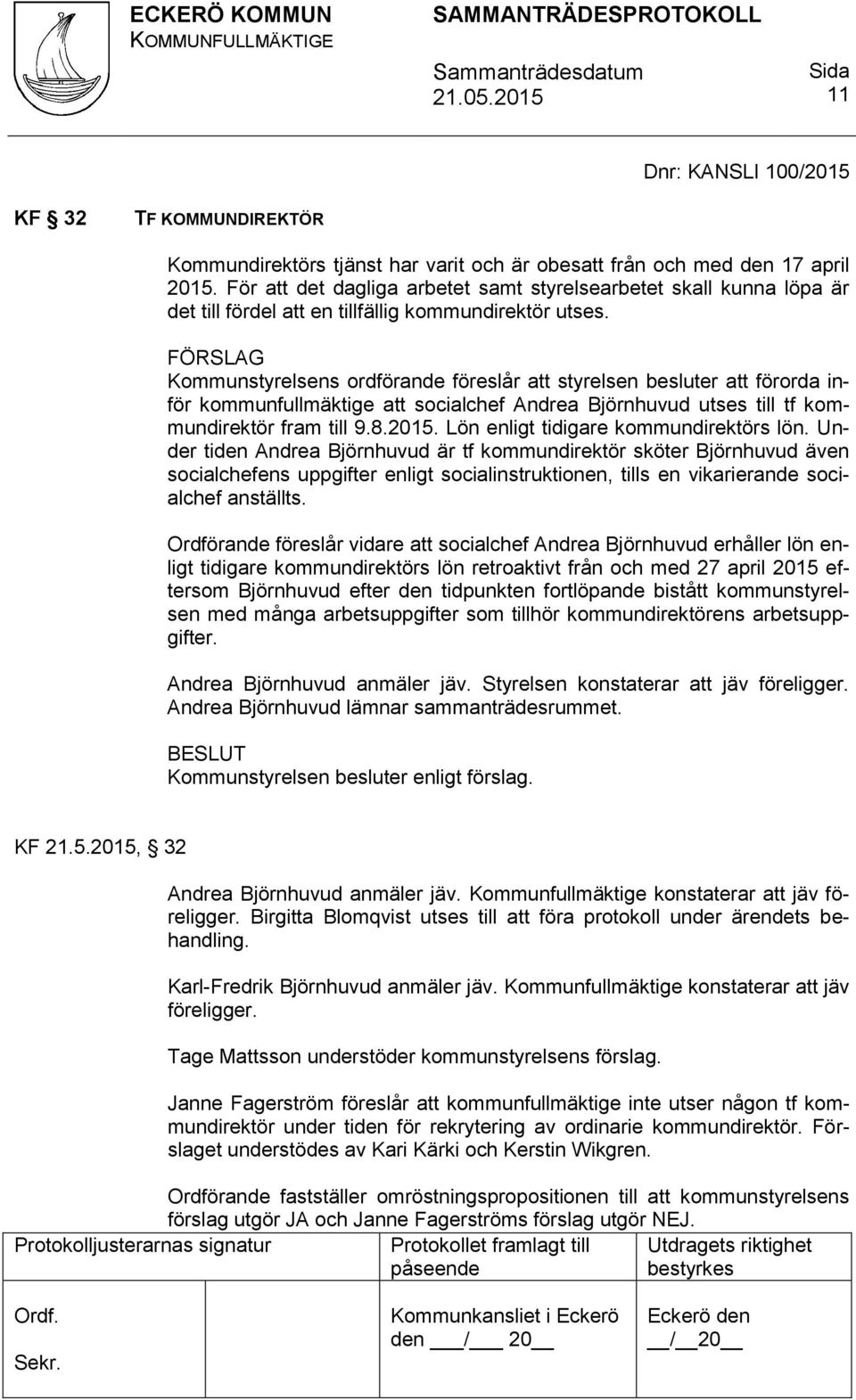 FÖRSLAG Kommunstyrelsens ordförande föreslår att styrelsen besluter att förorda inför kommunfullmäktige att socialchef Andrea Björnhuvud utses till tf kommundirektör fram till 9.8.2015.