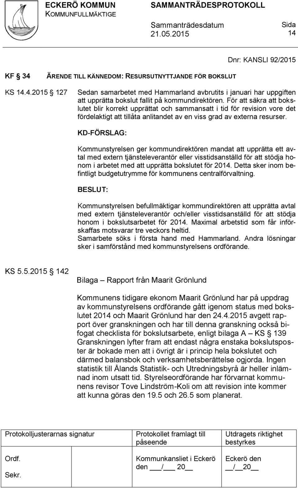 KD-FÖRSLAG: Kommunstyrelsen ger kommundirektören mandat att upprätta ett avtal med extern tjänsteleverantör eller visstidsanställd för att stödja honom i arbetet med att upprätta bokslutet för 2014.