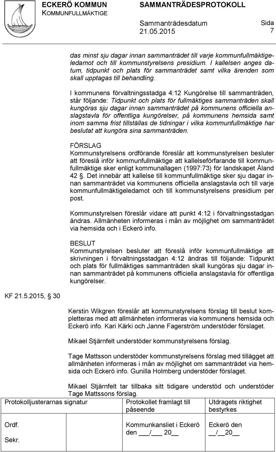 I kommunens förvaltningsstadga 4:12 Kungörelse till sammanträden, står följande: Tidpunkt och plats för fullmäktiges sammanträden skall kungöras sju dagar innan sammanträdet på kommunens officiella