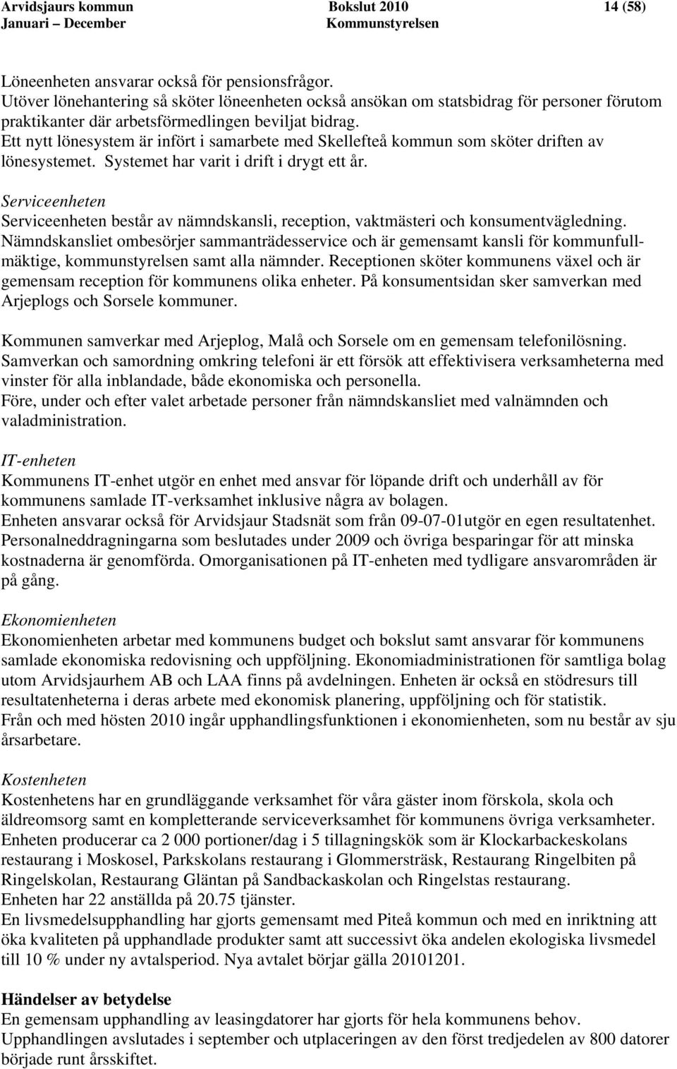 Ett nytt lönesystem är infört i samarbete med Skellefteå kommun som sköter driften av lönesystemet. Systemet har varit i drift i drygt ett år.