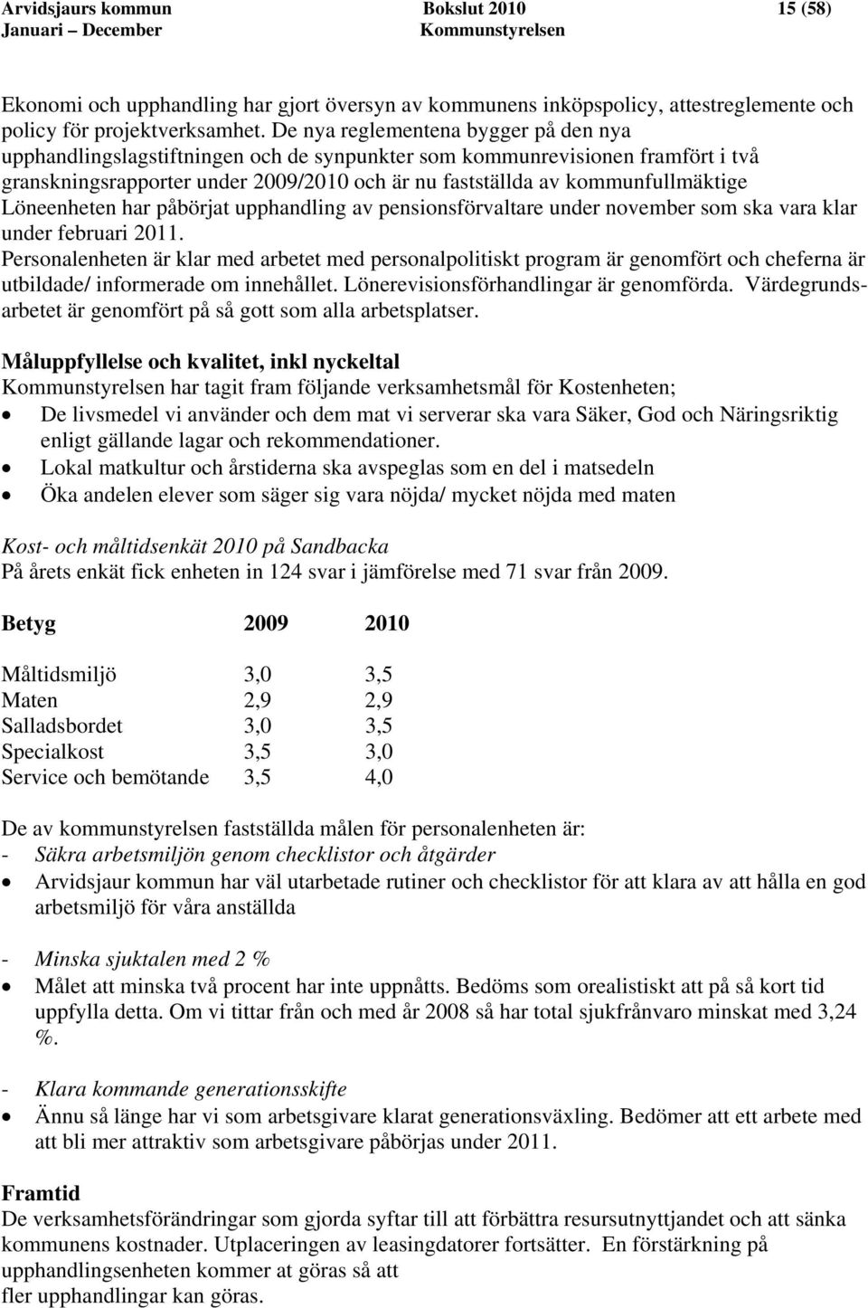 Löneenheten har påbörjat upphandling av pensionsförvaltare under november som ska vara klar under februari 2011.