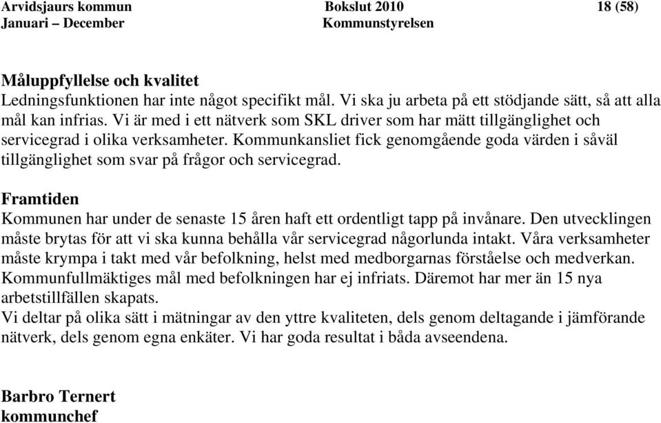 Kommunkansliet fick genomgående goda värden i såväl tillgänglighet som svar på frågor och servicegrad. Framtiden Kommunen har under de senaste 15 åren haft ett ordentligt tapp på invånare.