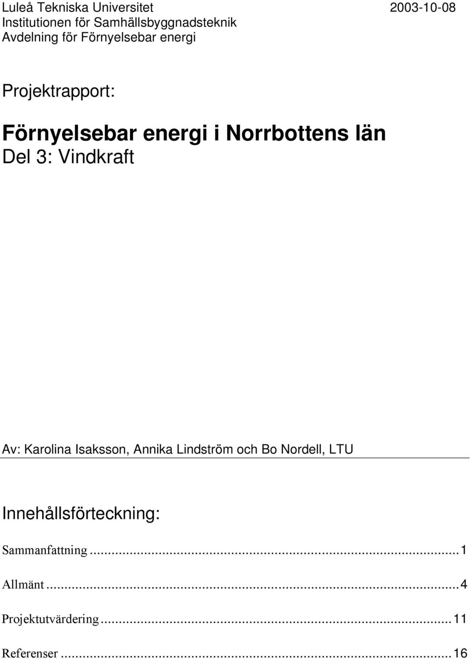 län Del 3: Vindkraft Av: Karolina Isaksson, Annika Lindström och Bo Nordell, LTU