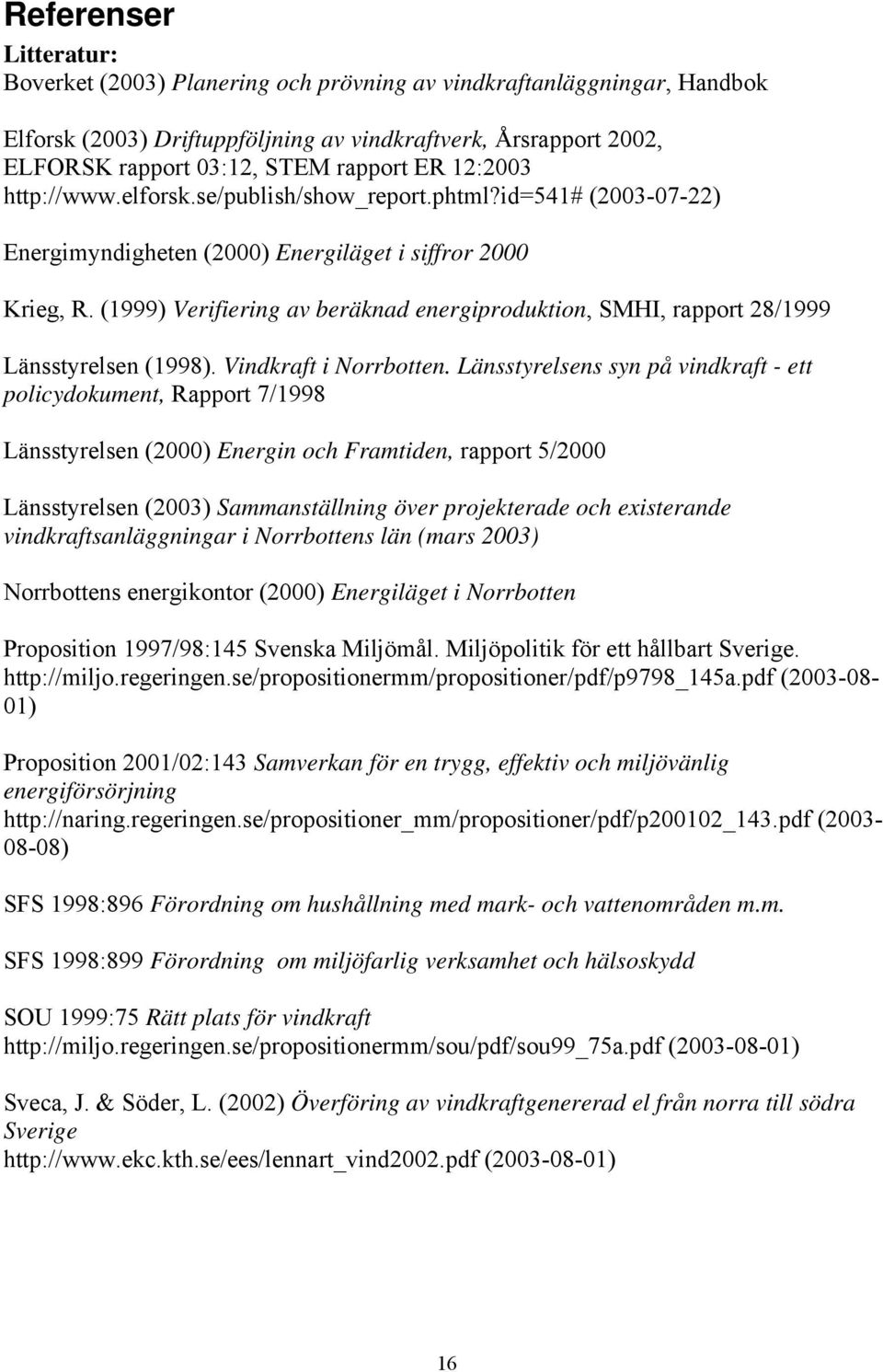 (1999) Verifiering av beräknad energiproduktion, SMHI, rapport 28/1999 Länsstyrelsen (1998). Vindkraft i Norrbotten.