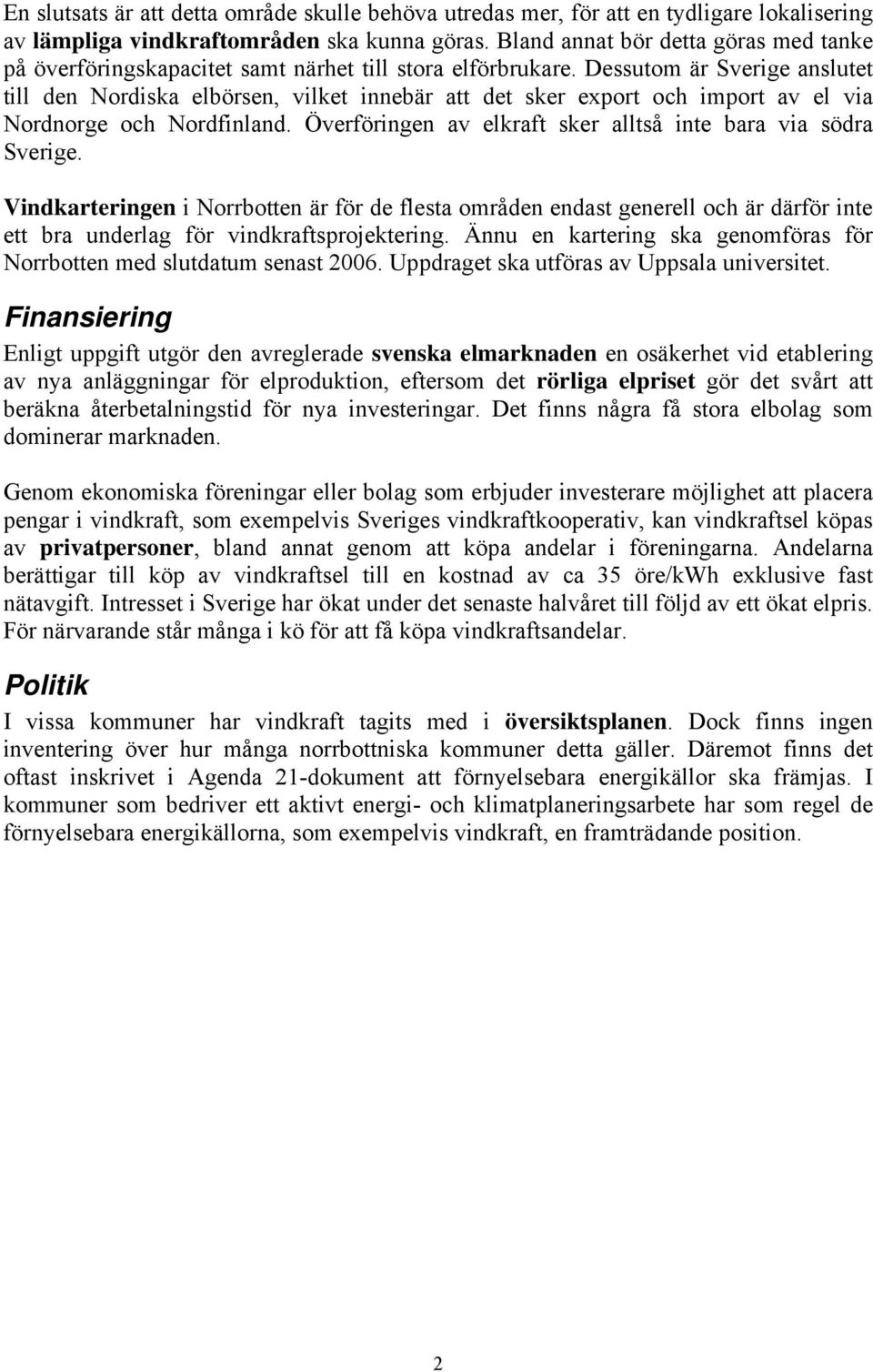 Dessutom är Sverige anslutet till den Nordiska elbörsen, vilket innebär att det sker export och import av el via Nordnorge och Nordfinland.