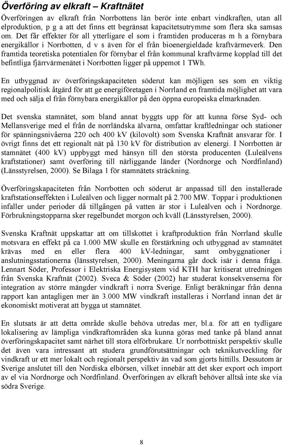 Den framtida teoretiska potentialen för förnybar el från kommunal kraftvärme kopplad till det befintliga fjärrvärmenätet i Norrbotten ligger på uppemot 1 TWh.