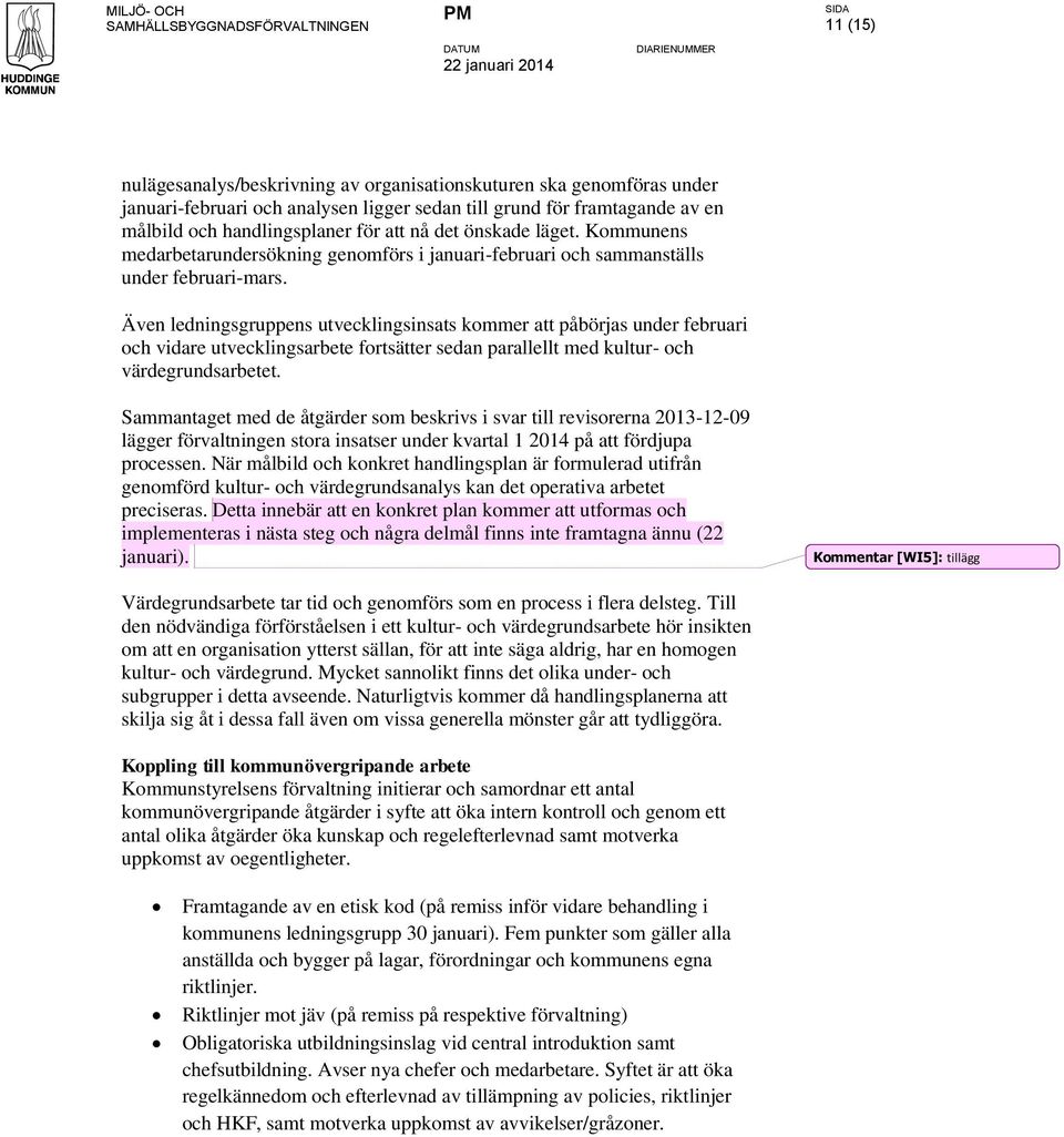 Även ledningsgruppens utvecklingsinsats kommer att påbörjas under februari och vidare utvecklingsarbete fortsätter sedan parallellt med kultur- och värdegrundsarbetet.