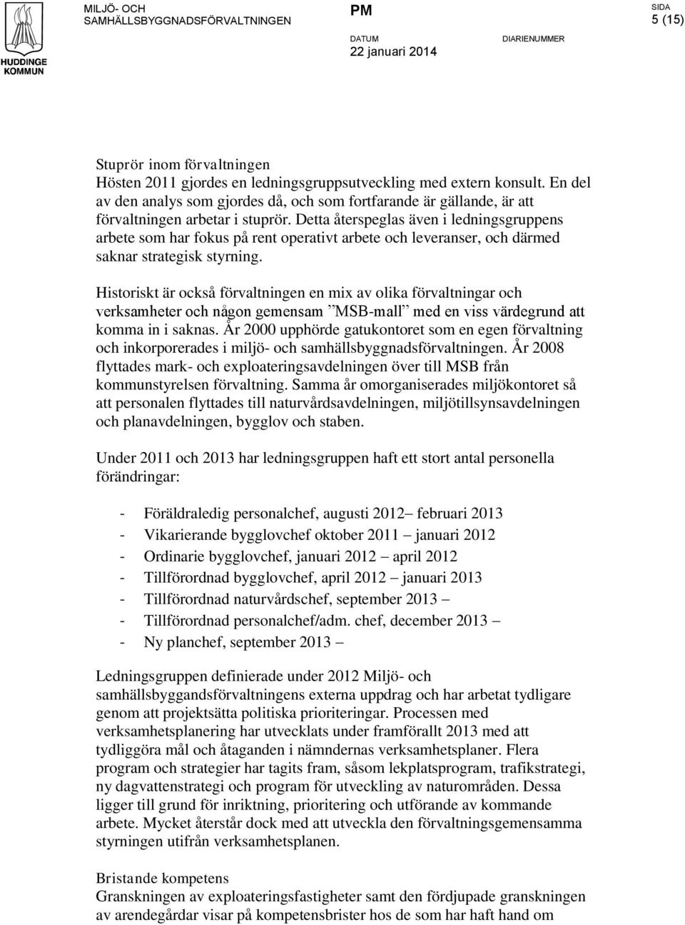 Detta återspeglas även i ledningsgruppens arbete som har fokus på rent operativt arbete och leveranser, och därmed saknar strategisk styrning.