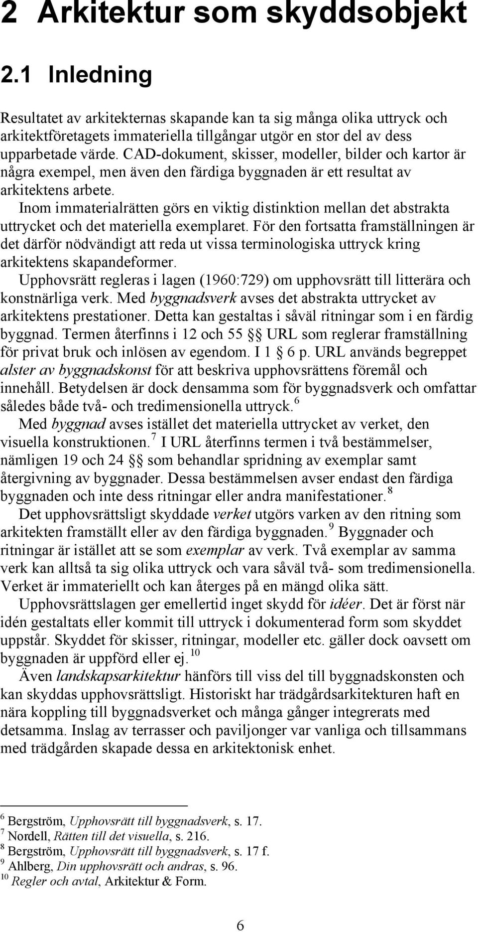 CAD-dokument, skisser, modeller, bilder och kartor är några exempel, men även den färdiga byggnaden är ett resultat av arkitektens arbete.