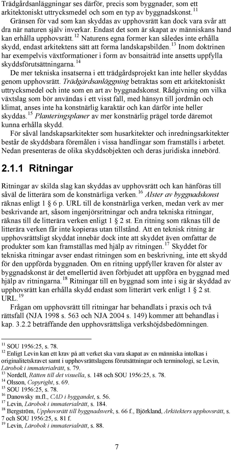 12 Naturens egna former kan således inte erhålla skydd, endast arkitektens sätt att forma landskapsbilden.