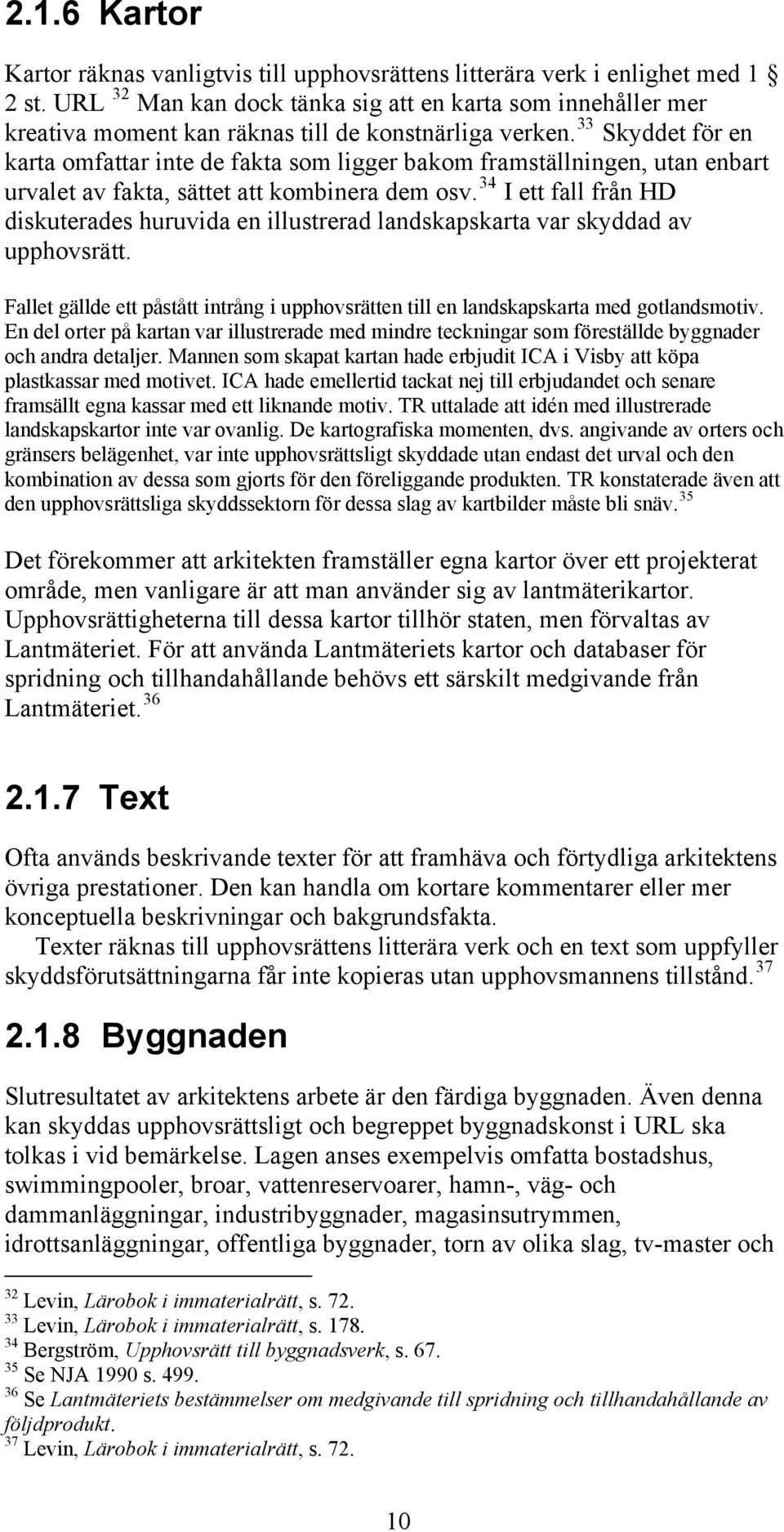 33 Skyddet för en karta omfattar inte de fakta som ligger bakom framställningen, utan enbart urvalet av fakta, sättet att kombinera dem osv.