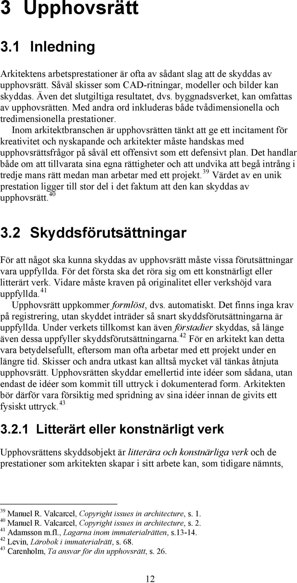 Inom arkitektbranschen är upphovsrätten tänkt att ge ett incitament för kreativitet och nyskapande och arkitekter måste handskas med upphovsrättsfrågor på såväl ett offensivt som ett defensivt plan.