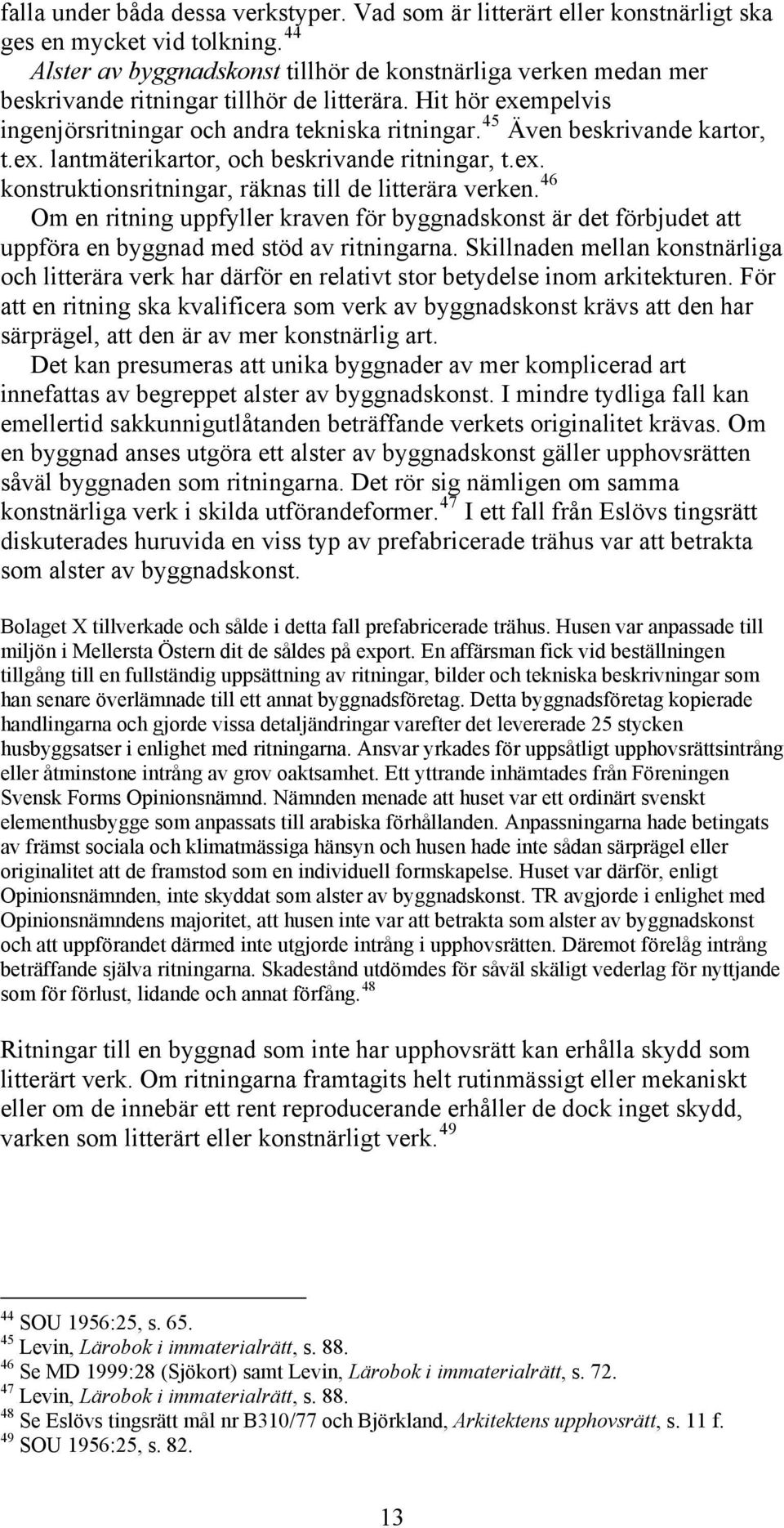 45 Även beskrivande kartor, t.ex. lantmäterikartor, och beskrivande ritningar, t.ex. konstruktionsritningar, räknas till de litterära verken.