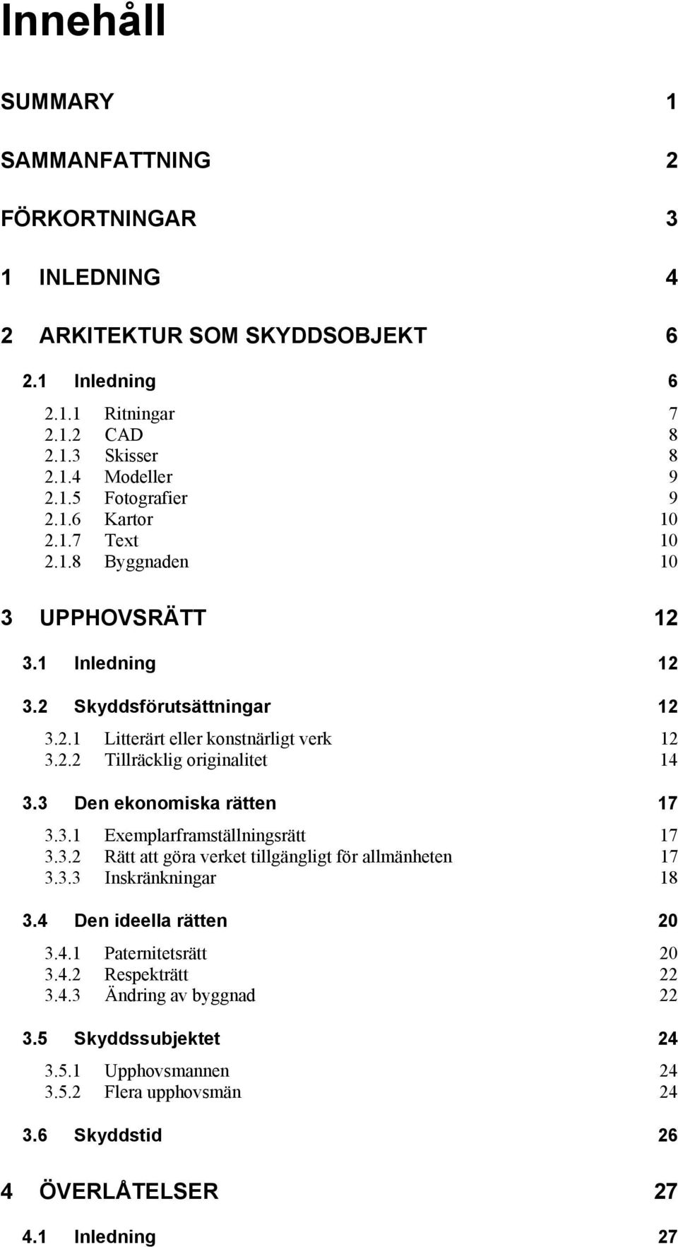 3 Den ekonomiska rätten 17 3.3.1 Exemplarframställningsrätt 17 3.3.2 Rätt att göra verket tillgängligt för allmänheten 17 3.3.3 Inskränkningar 18 3.4 Den ideella rätten 20 3.4.1 Paternitetsrätt 20 3.