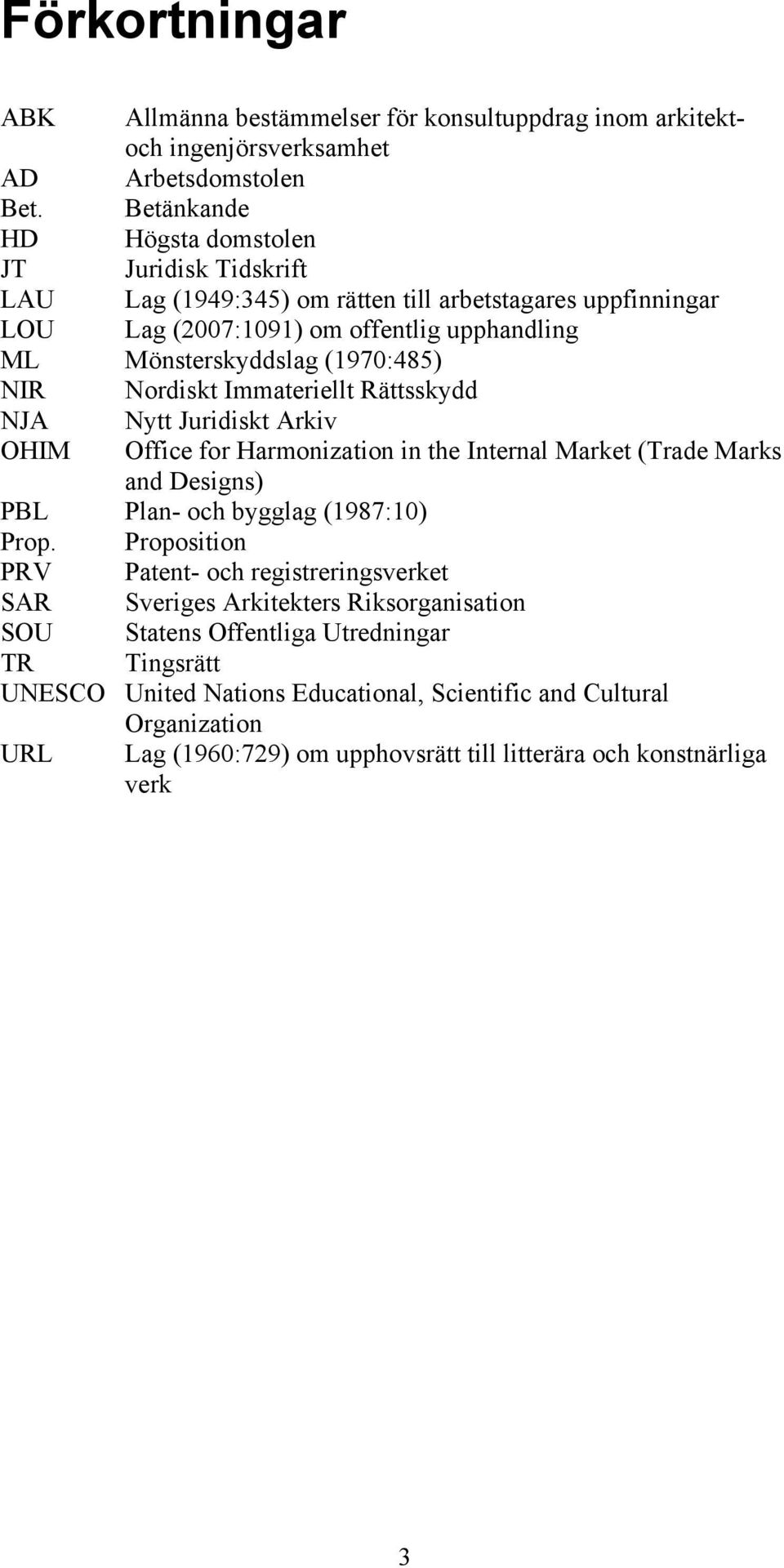 NIR Nordiskt Immateriellt Rättsskydd NJA Nytt Juridiskt Arkiv OHIM Office for Harmonization in the Internal Market (Trade Marks and Designs) PBL Plan- och bygglag (1987:10) Prop.