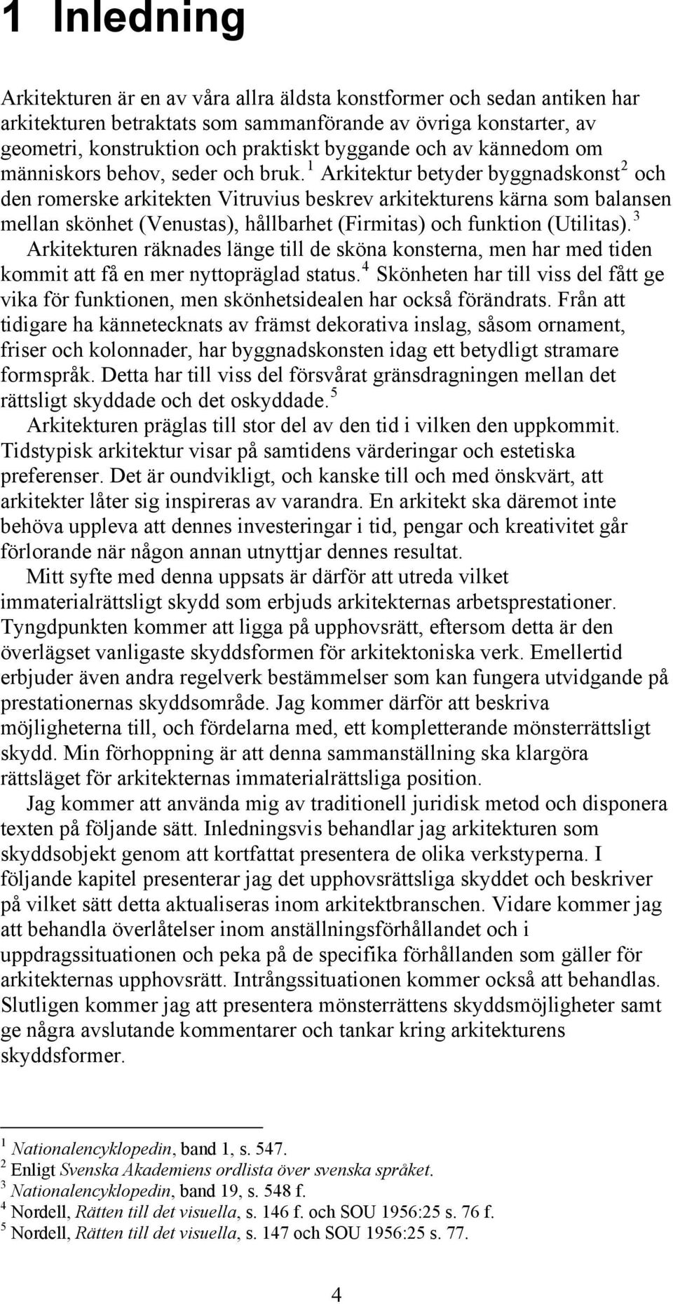 1 Arkitektur betyder byggnadskonst 2 och den romerske arkitekten Vitruvius beskrev arkitekturens kärna som balansen mellan skönhet (Venustas), hållbarhet (Firmitas) och funktion (Utilitas).