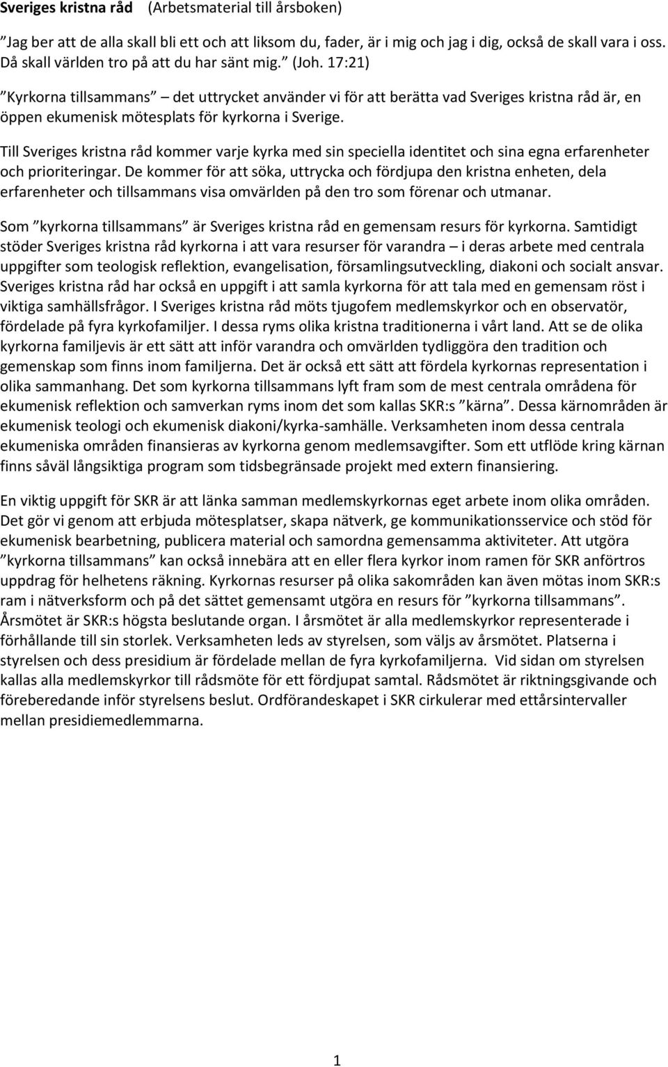 17:21) Kyrkorna tillsammans det uttrycket använder vi för att berätta vad Sveriges kristna råd är, en öppen ekumenisk mötesplats för kyrkorna i Sverige.